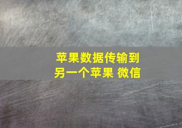 苹果数据传输到另一个苹果 微信